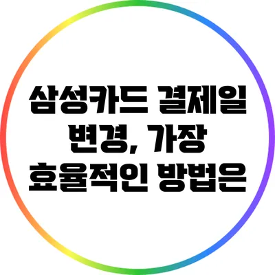 삼성카드 결제일 변경, 가장 효율적인 방법은?
