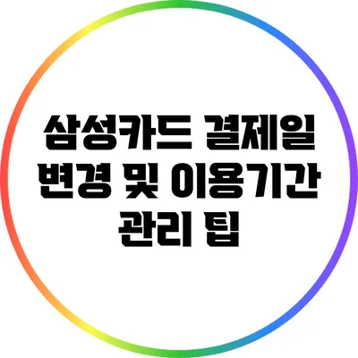 삼성카드 결제일 변경 및 이용기간 관리 팁