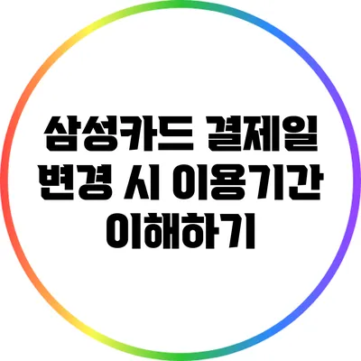 삼성카드 결제일 변경 시 이용기간 이해하기