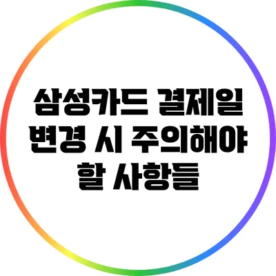 삼성카드 결제일 변경 시 주의해야 할 사항들