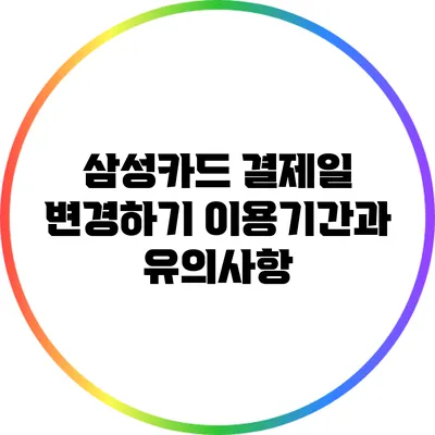삼성카드 결제일 변경하기: 이용기간과 유의사항