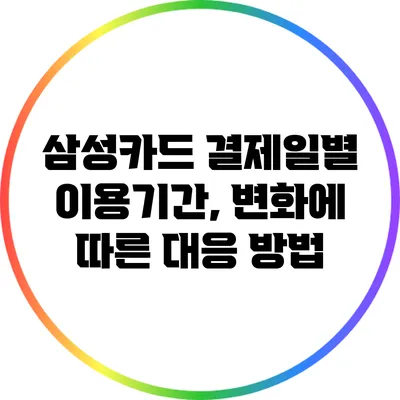삼성카드 결제일별 이용기간, 변화에 따른 대응 방법