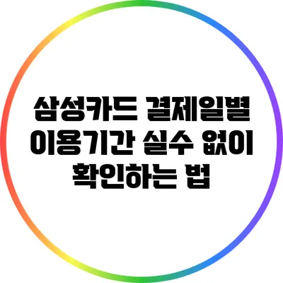 삼성카드 결제일별 이용기간: 실수 없이 확인하는 법