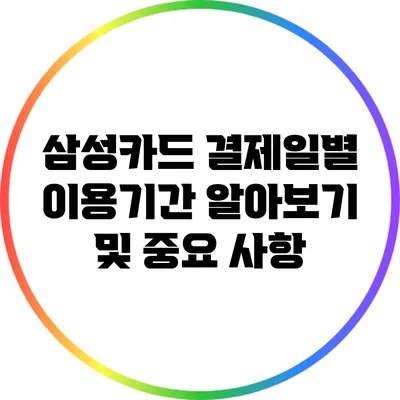 삼성카드 결제일별 이용기간 알아보기 및 중요 사항