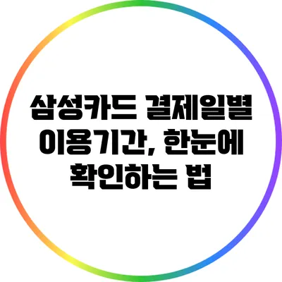 삼성카드 결제일별 이용기간, 한눈에 확인하는 법