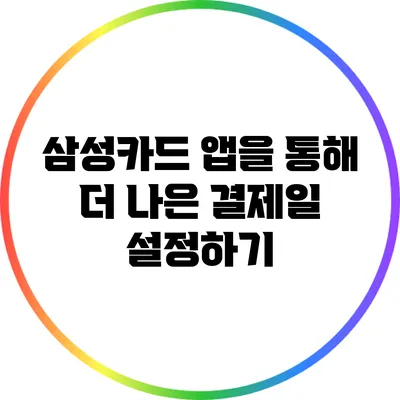 삼성카드 앱을 통해 더 나은 결제일 설정하기