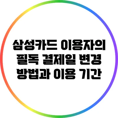 삼성카드 이용자의 필독: 결제일 변경 방법과 이용 기간