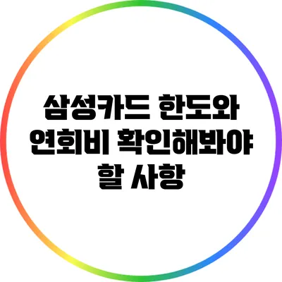 삼성카드 한도와 연회비: 확인해봐야 할 사항