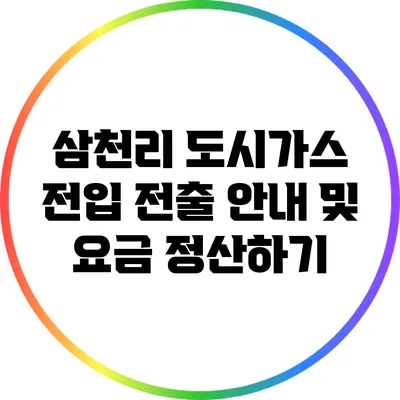 삼천리 도시가스 전입 전출 안내 및 요금 정산하기