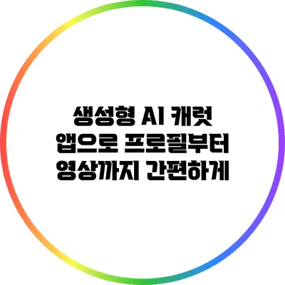 생성형 AI 캐럿 앱으로 프로필부터 영상까지 간편하게