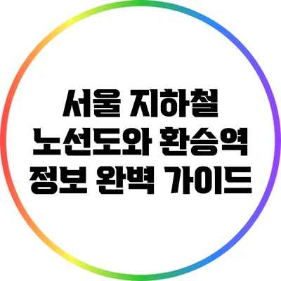 서울 지하철 노선도와 환승역 정보 완벽 가이드