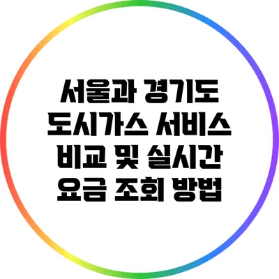 서울과 경기도 도시가스 서비스 비교 및 실시간 요금 조회 방법