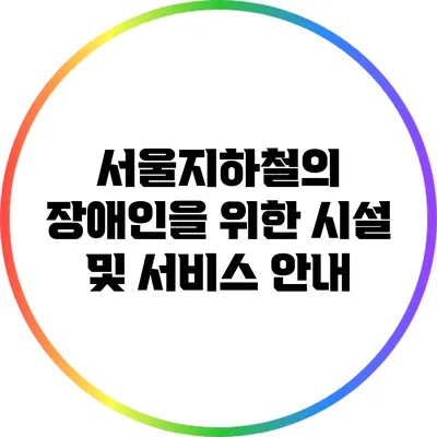 서울지하철의 장애인을 위한 시설 및 서비스 안내