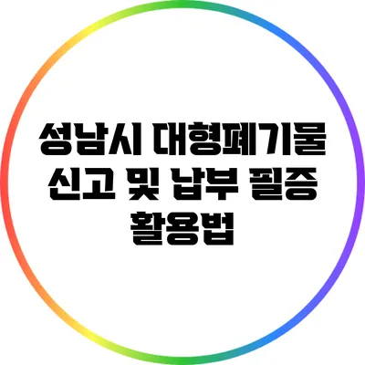 성남시 대형폐기물 신고 및 납부 필증 활용법
