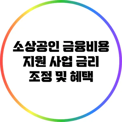소상공인 금융비용 지원 사업: 금리 조정 및 혜택