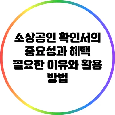 소상공인 확인서의 중요성과 혜택: 필요한 이유와 활용 방법