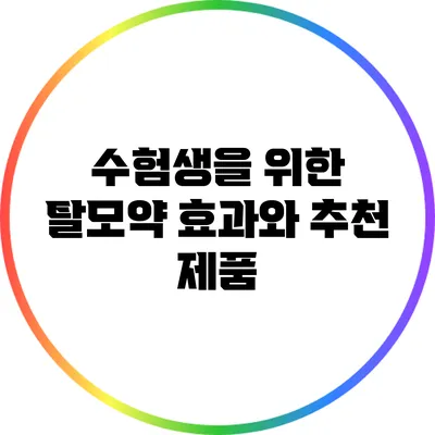 수험생을 위한 탈모약: 효과와 추천 제품