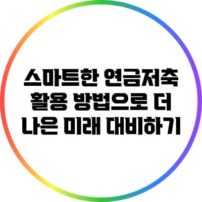 스마트한 연금저축 활용 방법으로 더 나은 미래 대비하기