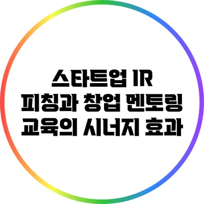 스타트업 IR 피칭과 창업 멘토링 교육의 시너지 효과