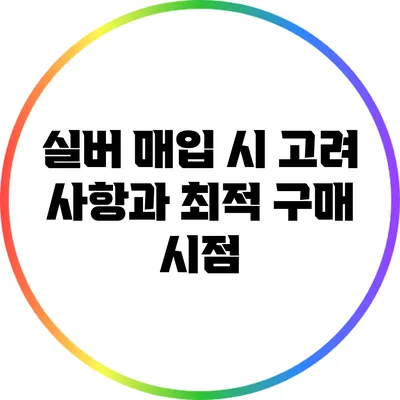 실버 매입 시 고려 사항과 최적 구매 시점