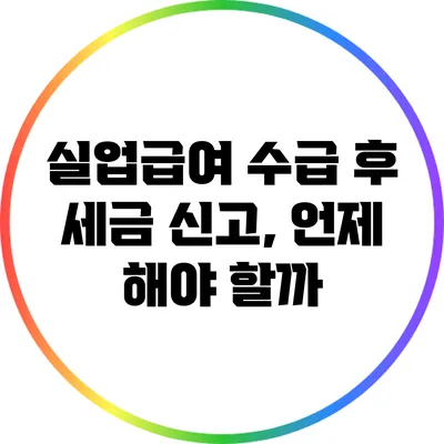 실업급여 수급 후 세금 신고, 언제 해야 할까?