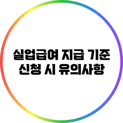 실업급여 지급 기준: 신청 시 유의사항