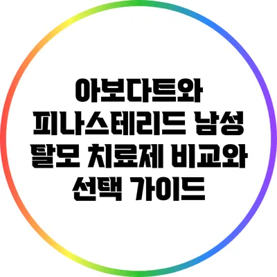아보다트와 피나스테리드: 남성 탈모 치료제 비교와 선택 가이드