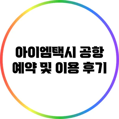 아이엠택시 공항 예약 및 이용 후기