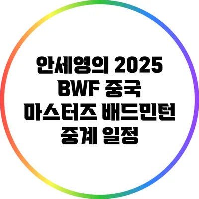 안세영의 2025 BWF 중국 마스터즈 배드민턴 중계 일정