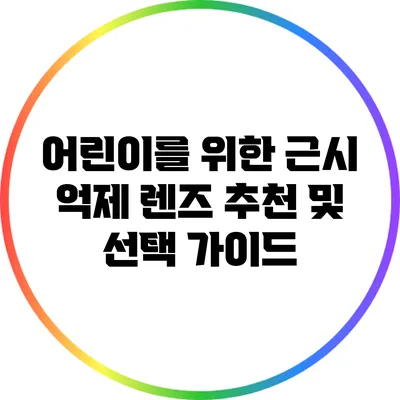 어린이를 위한 근시 억제 렌즈 추천 및 선택 가이드