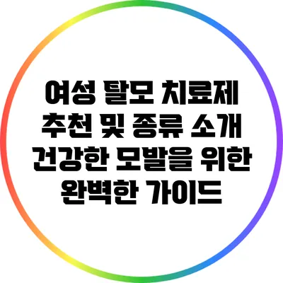 여성 탈모 치료제 추천 및 종류 소개: 건강한 모발을 위한 완벽한 가이드