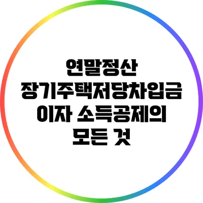 연말정산 장기주택저당차입금 이자 소득공제의 모든 것