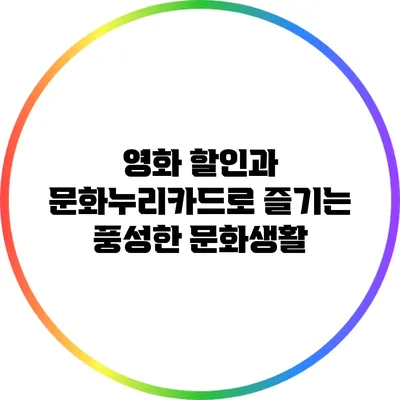 영화 할인과 문화누리카드로 즐기는 풍성한 문화생활
