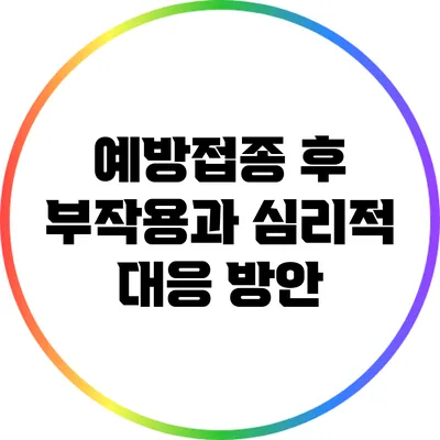 예방접종 후 부작용과 심리적 대응 방안