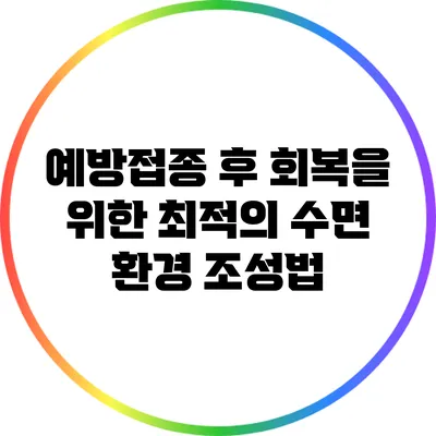 예방접종 후 회복을 위한 최적의 수면 환경 조성법