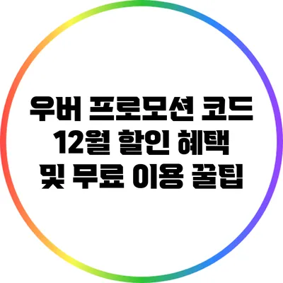 우버 프로모션 코드 12월 할인 혜택 및 무료 이용 꿀팁
