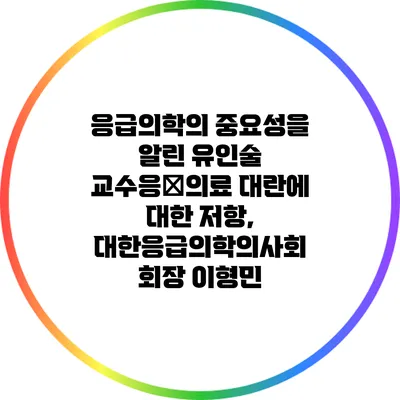 응급의학의 중요성을 알린 유인술 교수응�의료 대란에 대한 저항, 대한응급의학의사회 회장 이형민