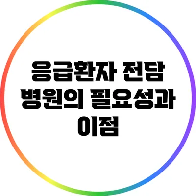 응급환자 전담 병원의 필요성과 이점