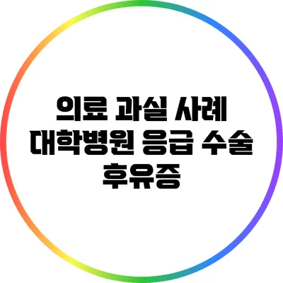 의료 과실 사례: 대학병원 응급 수술 후유증