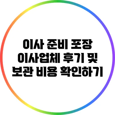 이사 준비: 포장 이사업체 후기 및 보관 비용 확인하기