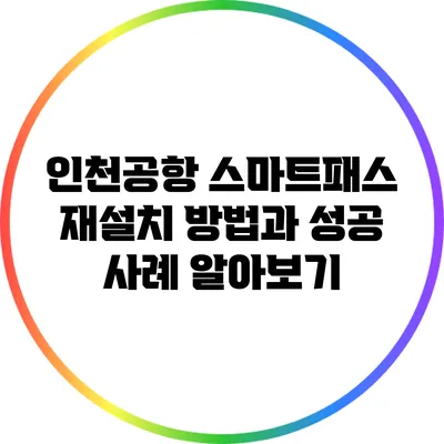 인천공항 스마트패스 재설치 방법과 성공 사례 알아보기