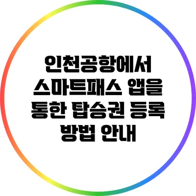인천공항에서 스마트패스 앱을 통한 탑승권 등록 방법 안내