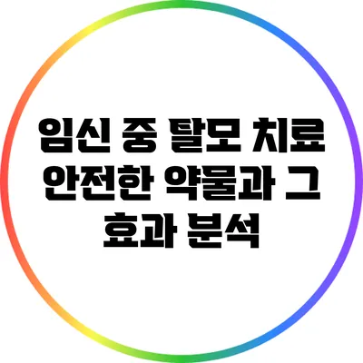 임신 중 탈모 치료: 안전한 약물과 그 효과 분석