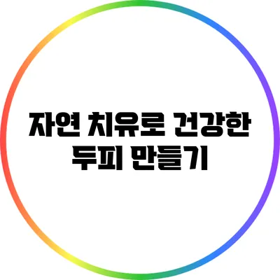 자연 치유로 건강한 두피 만들기