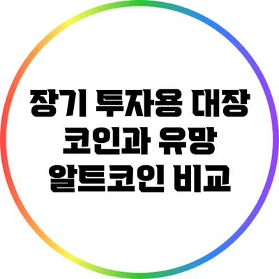 장기 투자용 대장 코인과 유망 알트코인 비교