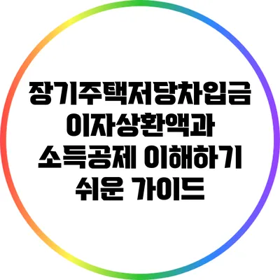 장기주택저당차입금 이자상환액과 소득공제: 이해하기 쉬운 가이드