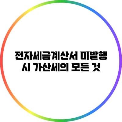 전자세금계산서 미발행 시 가산세의 모든 것