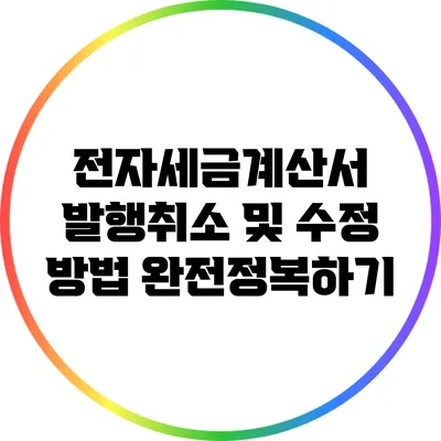 전자세금계산서 발행취소 및 수정 방법 완전정복하기