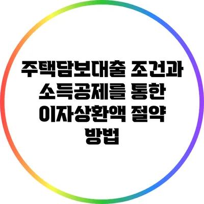주택담보대출 조건과 소득공제를 통한 이자상환액 절약 방법
