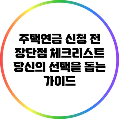 주택연금 신청 전 장단점 체크리스트: 당신의 선택을 돕는 가이드
